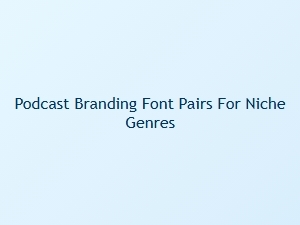 Niche Podcast Branding: a Guide to Genre-Specific Font Pairing