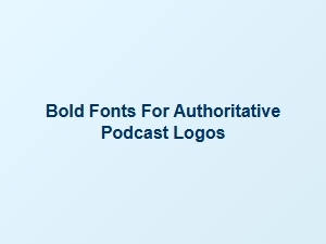 Choosing Bold Fonts for Authoritative Podcast Logos