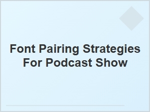 Mastering Font Pairings for Your Podcast Show