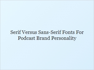 Choosing Fonts for Your Podcast Brand Personality