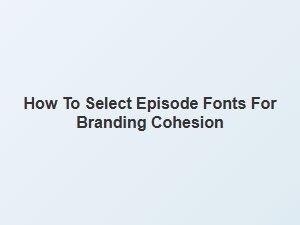 Choosing Fonts to Strengthen Podcast Branding