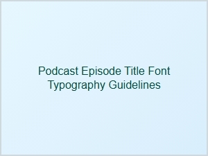 Podcast Episode Title Font Typography Guidelines