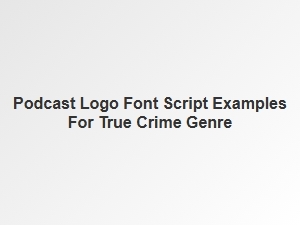 Font Script Examples for True Crime Podcast Logos