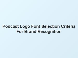 Choosing Podcast Fonts for Brand Identity
